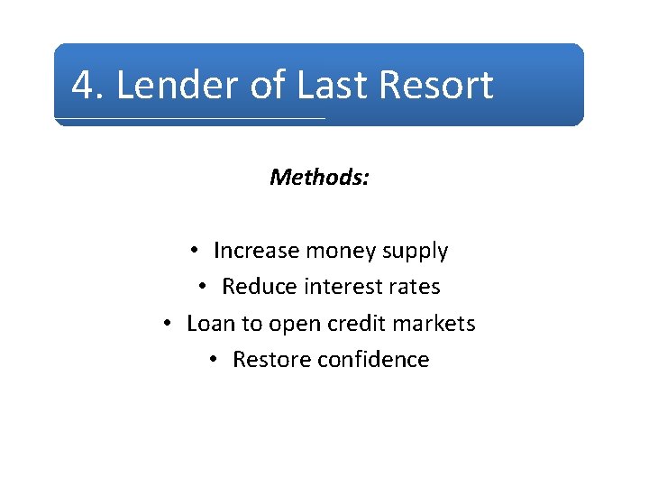 4. Lender of Last Resort Methods: • Increase money supply • Reduce interest rates 4. Lender of Last Resort Methods: • Increase money supply • Reduce interest rates