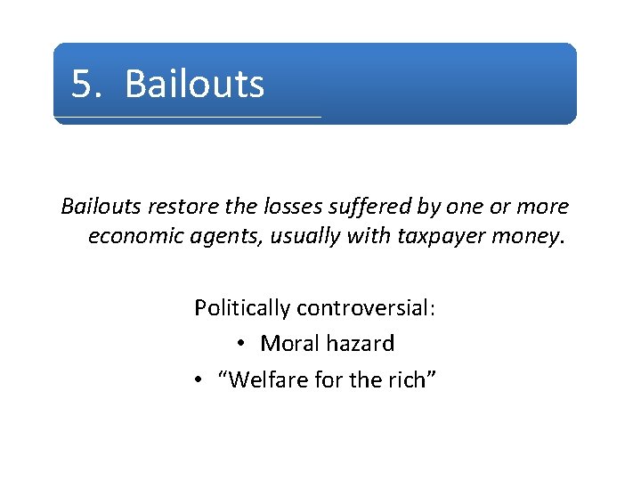 5. Bailouts restore the losses suffered by one or more economic agents, usually with