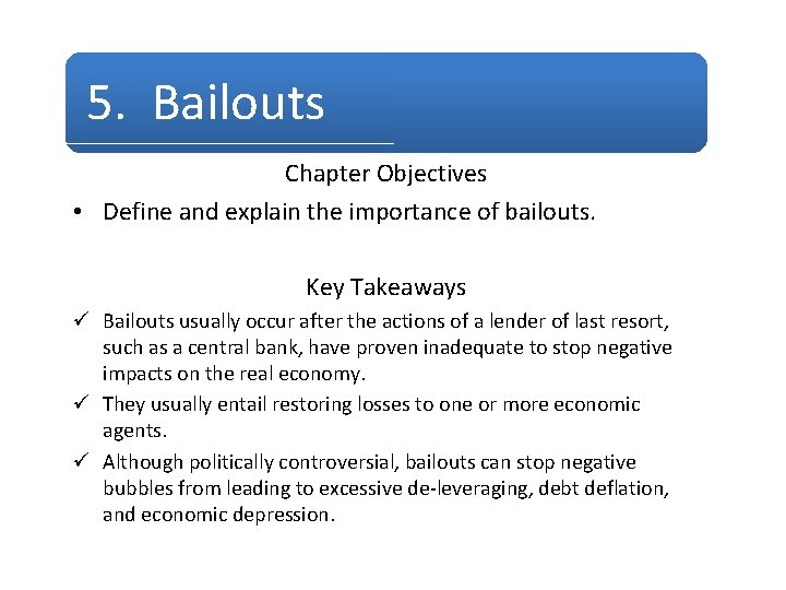 5. Bailouts Chapter Objectives • Define and explain the importance of bailouts. Key Takeaways