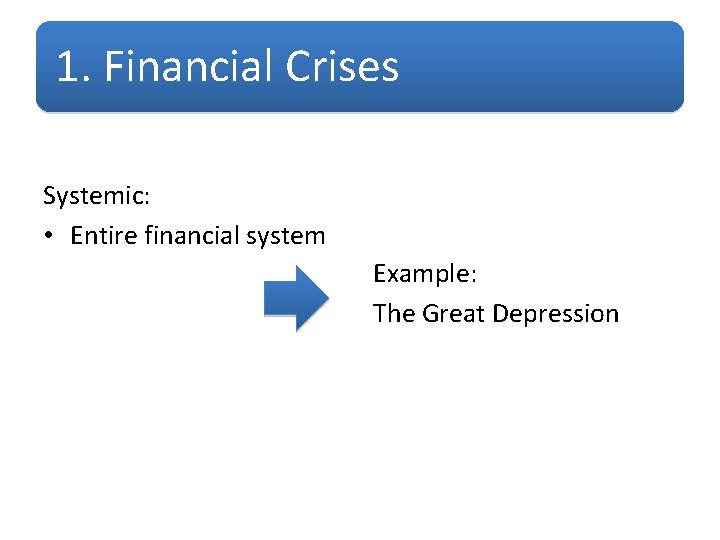 1. Financial Crises Systemic: • Entire financial system Example: The Great Depression 