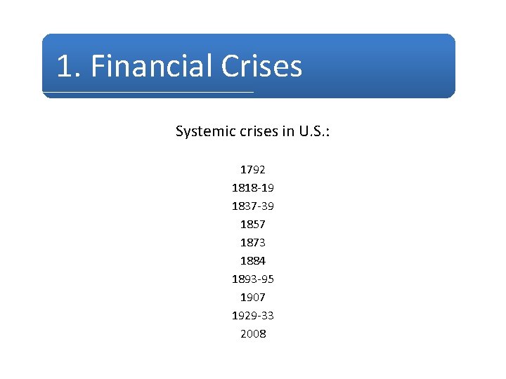 1. Financial Crises Systemic crises in U. S. : 1792 1818 -19 1837 -39