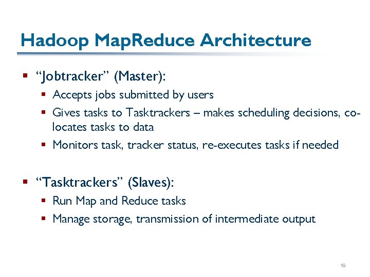 Hadoop Map. Reduce Architecture § “Jobtracker” (Master): § Accepts jobs submitted by users §