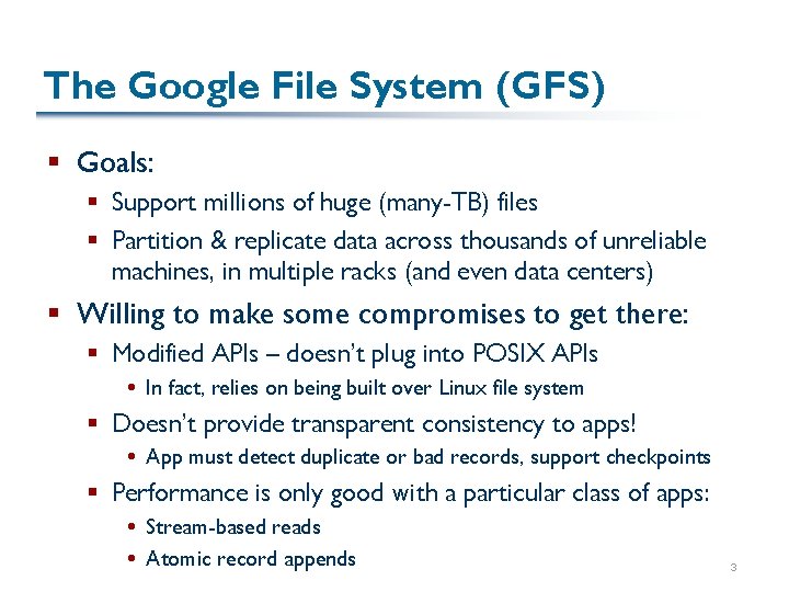 The Google File System (GFS) § Goals: § Support millions of huge (many-TB) files