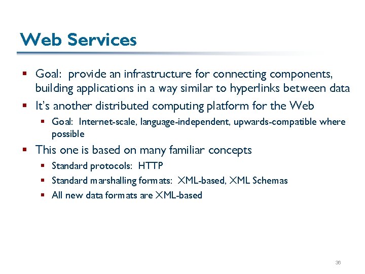 Web Services § Goal: provide an infrastructure for connecting components, building applications in a