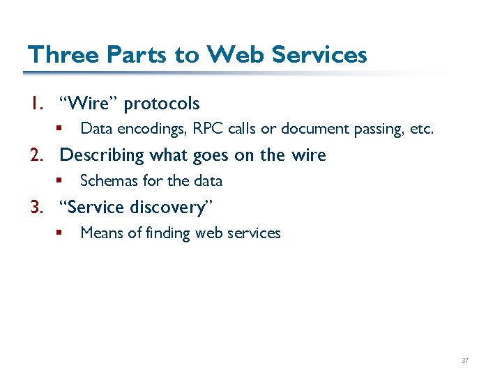 Three Parts to Web Services 1. “Wire” protocols § Data encodings, RPC calls or