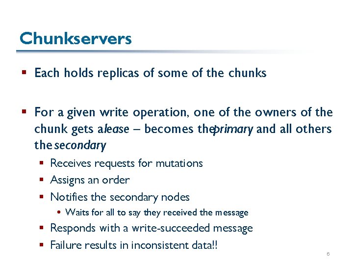 Chunkservers § Each holds replicas of some of the chunks § For a given