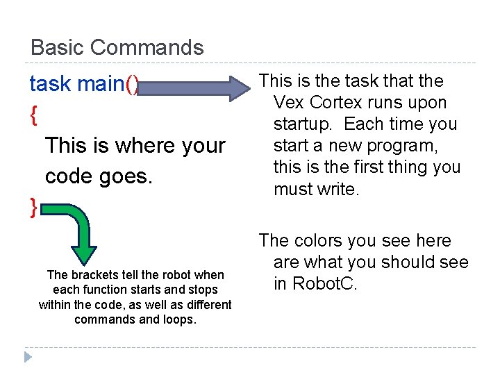 Basic Commands task main() { This is where your code goes. } The brackets Basic Commands task main() { This is where your code goes. } The brackets