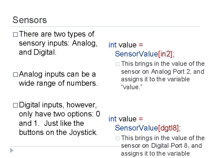 Sensors � There are two types of sensory inputs: Analog, and Digital. int value Sensors � There are two types of sensory inputs: Analog, and Digital. int value