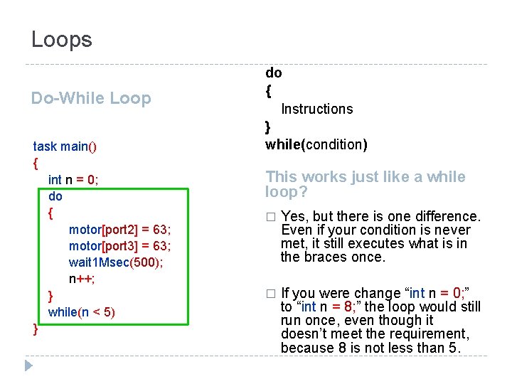 Loops Do-While Loop task main() { int n = 0; do { motor[port 2]