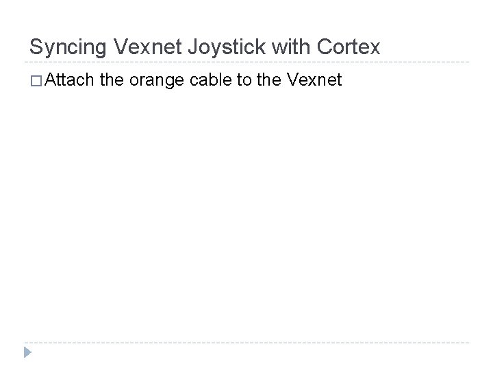 Syncing Vexnet Joystick with Cortex � Attach the orange cable to the Vexnet Syncing Vexnet Joystick with Cortex � Attach the orange cable to the Vexnet