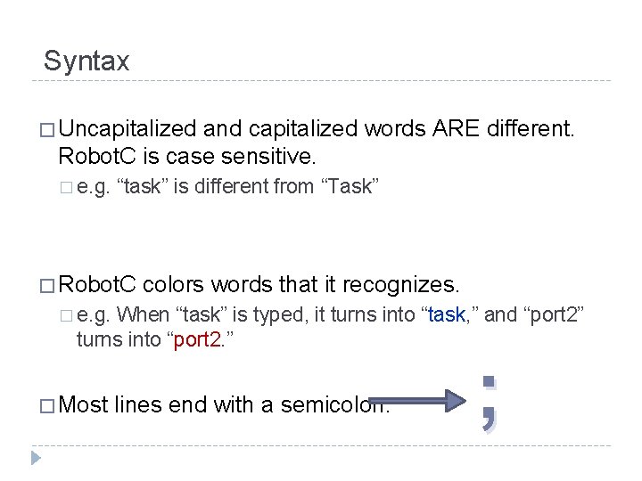 Syntax � Uncapitalized and capitalized words ARE different. Robot. C is case sensitive. � Syntax � Uncapitalized and capitalized words ARE different. Robot. C is case sensitive. �