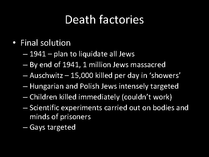 Death factories • Final solution – 1941 – plan to liquidate all Jews –