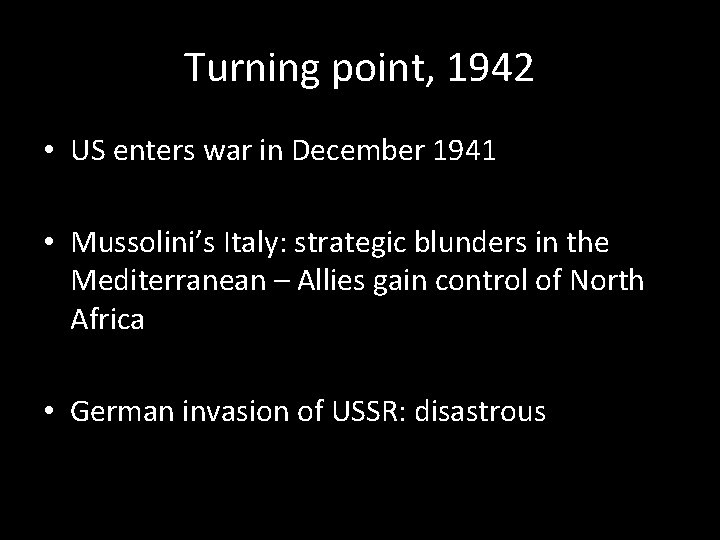 Turning point, 1942 • US enters war in December 1941 • Mussolini’s Italy: strategic
