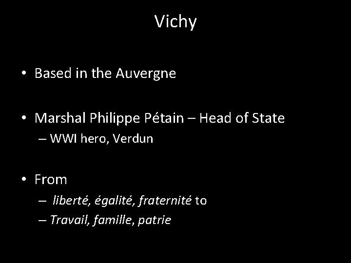 Vichy • Based in the Auvergne • Marshal Philippe Pétain – Head of State