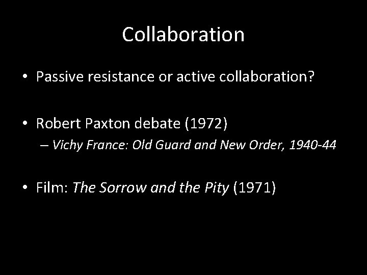 Collaboration • Passive resistance or active collaboration? • Robert Paxton debate (1972) – Vichy