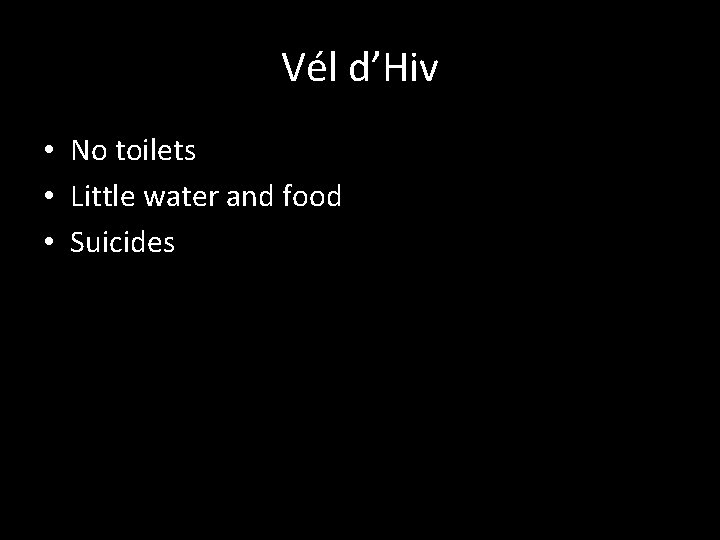 Vél d’Hiv • No toilets • Little water and food • Suicides 