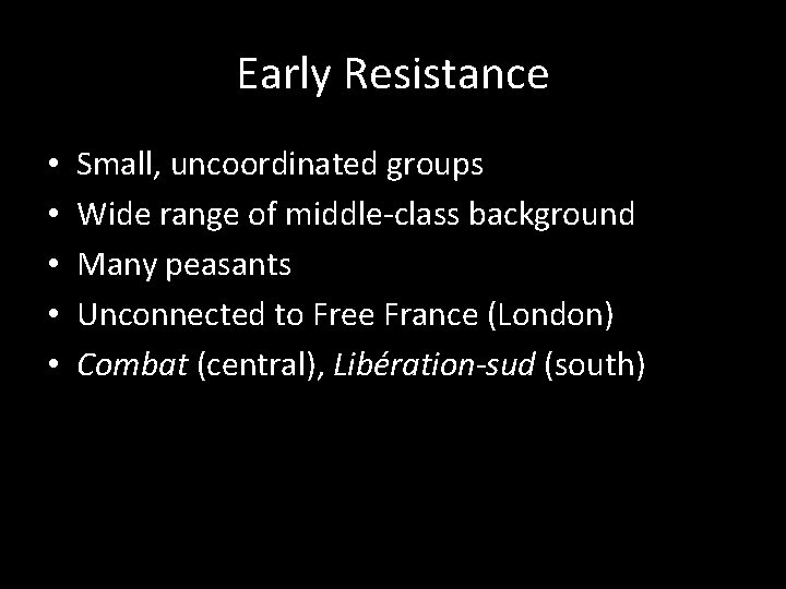 Early Resistance • • • Small, uncoordinated groups Wide range of middle-class background Many