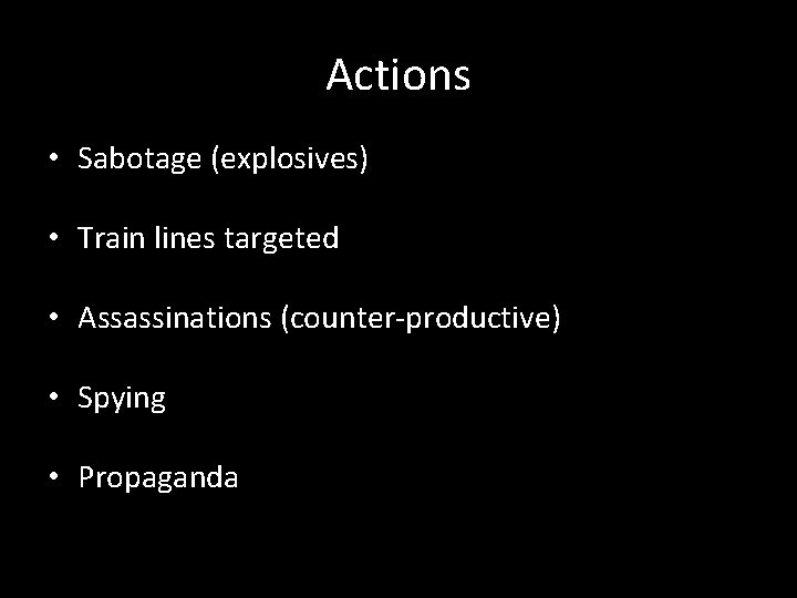 Actions • Sabotage (explosives) • Train lines targeted • Assassinations (counter-productive) • Spying •