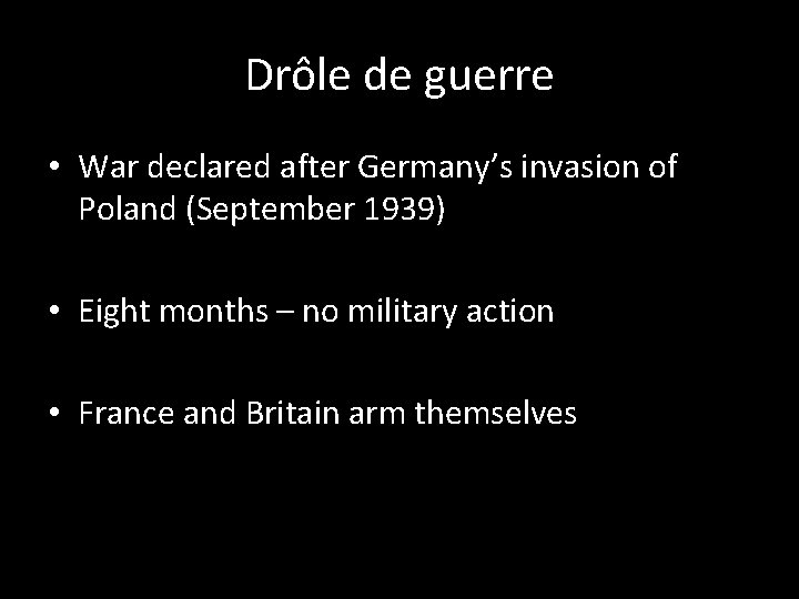 Drôle de guerre • War declared after Germany’s invasion of Poland (September 1939) •