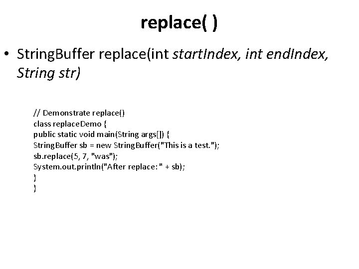 replace( ) • String. Buffer replace(int start. Index, int end. Index, String str) //