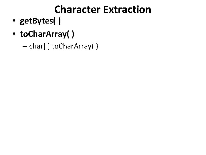 Character Extraction • get. Bytes( ) • to. Char. Array( ) – char[ ]