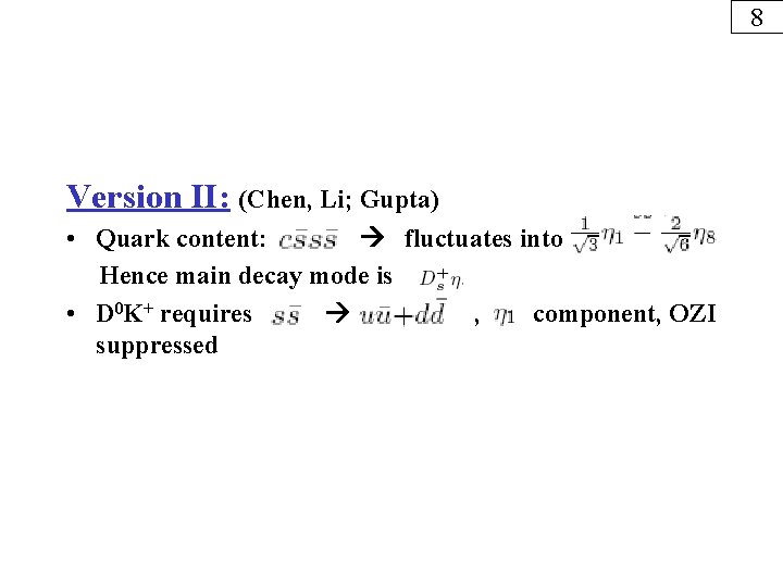 8 Version II: (Chen, Li; Gupta) • Quark content: fluctuates into Hence main decay