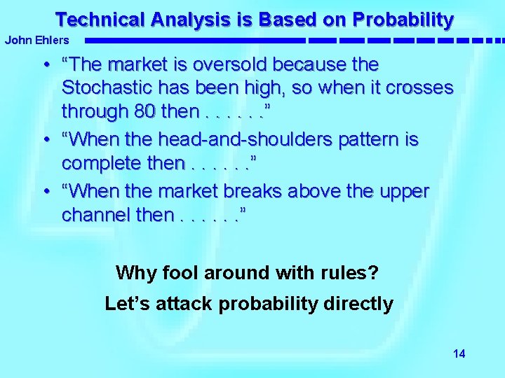 Technical Analysis is Based on Probability John Ehlers • “The market is oversold because