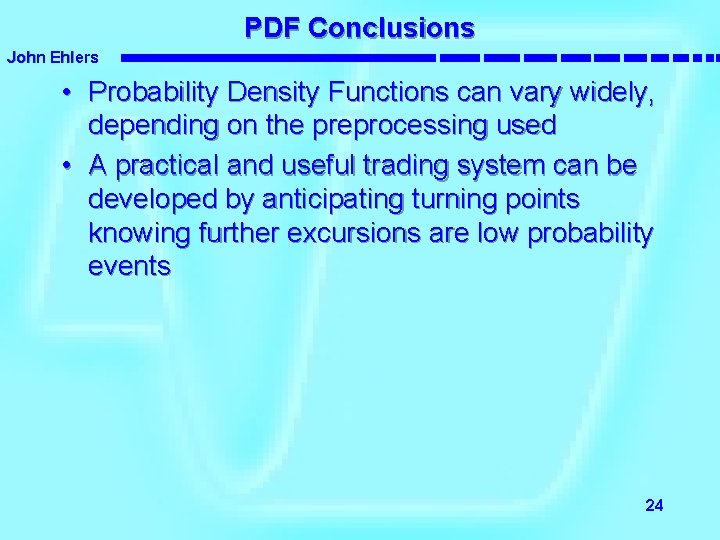 PDF Conclusions John Ehlers • Probability Density Functions can vary widely, depending on the