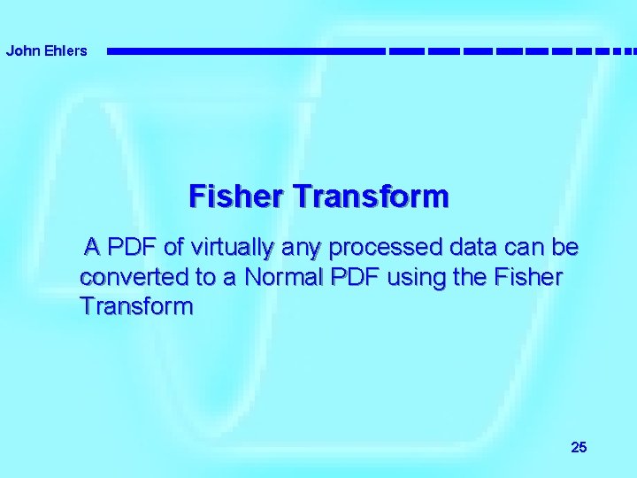John Ehlers Fisher Transform A PDF of virtually any processed data can be converted