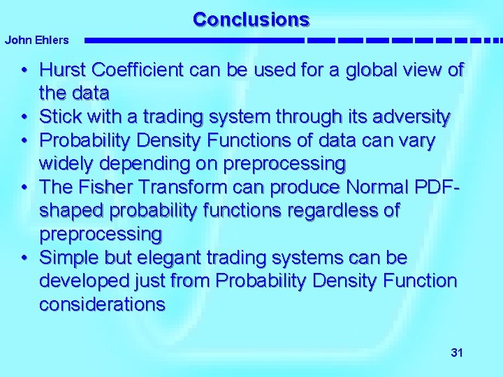 Conclusions John Ehlers • Hurst Coefficient can be used for a global view of