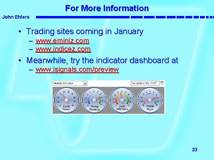 For More Information John Ehlers • Trading sites coming in January – www. eminiz.