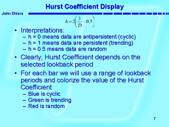 Hurst Coefficient Display John Ehlers • Interpretations: – h = 0 means data are