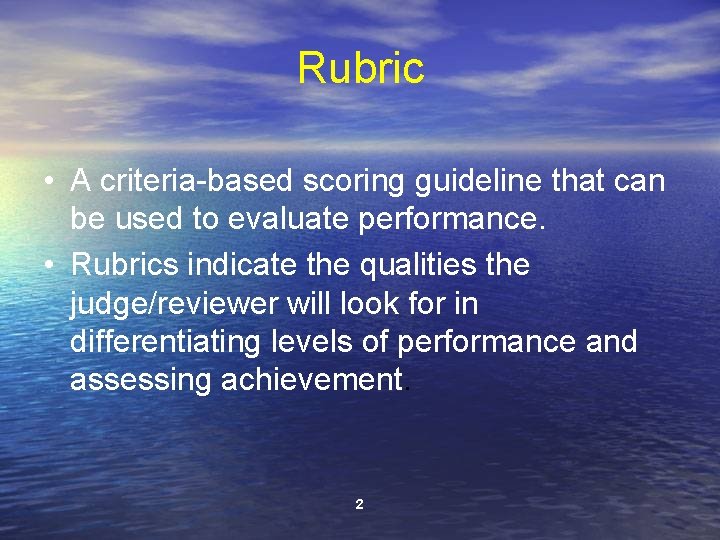 Rubric • A criteria-based scoring guideline that can be used to evaluate performance. •
