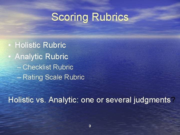 Scoring Rubrics • Holistic Rubric • Analytic Rubric – Checklist Rubric – Rating Scale
