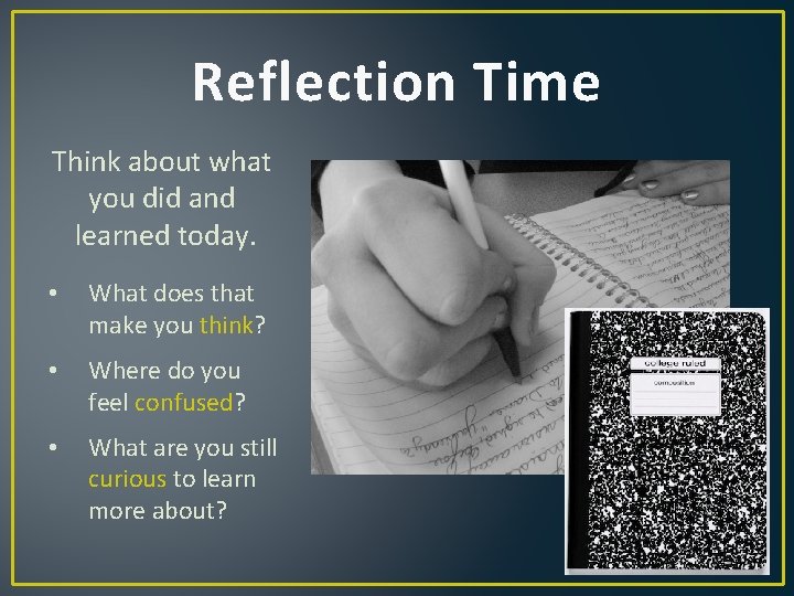 Reflection Time Think about what you did and learned today. • What does that