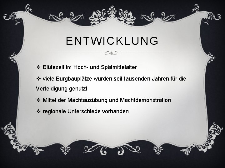 ENTWICKLUNG v Blütezeit im Hoch- und Spätmittelalter v viele Burgbauplätze wurden seit tausenden Jahren