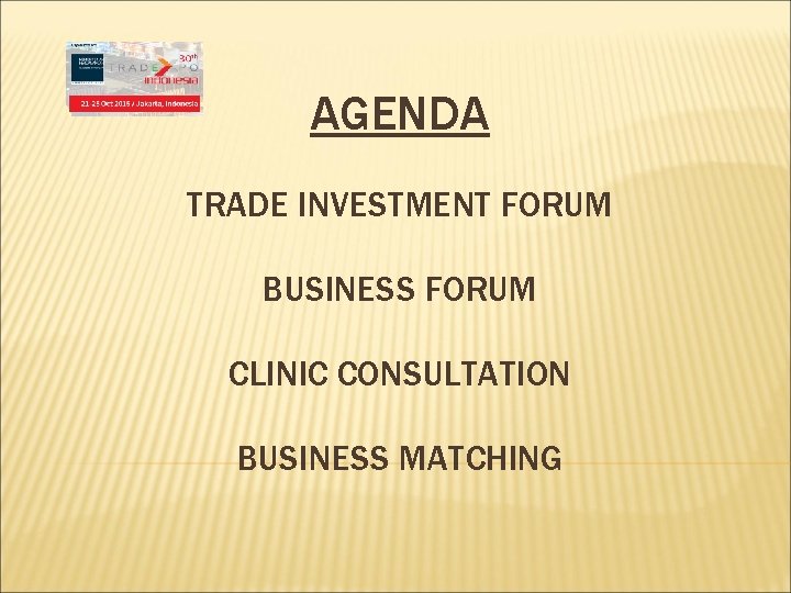 AGENDA TRADE INVESTMENT FORUM BUSINESS FORUM CLINIC CONSULTATION BUSINESS MATCHING 