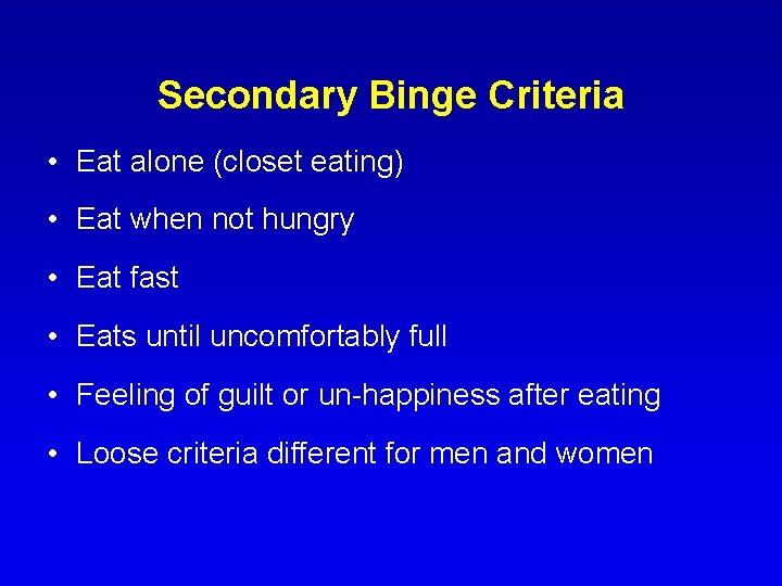 Secondary Binge Criteria • Eat alone (closet eating) • Eat when not hungry •