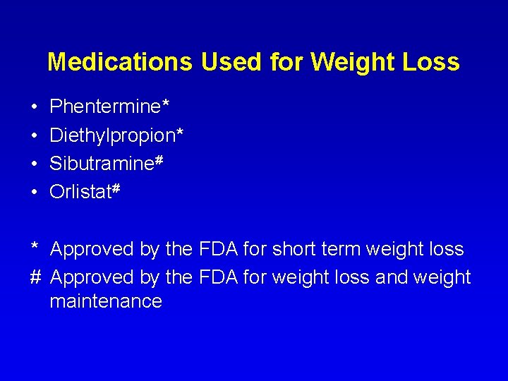 Medications Used for Weight Loss • • Phentermine* Diethylpropion* Sibutramine# Orlistat# * Approved by