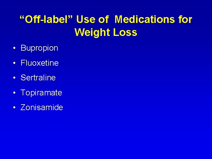 “Off-label” Use of Medications for Weight Loss • Bupropion • Fluoxetine • Sertraline •