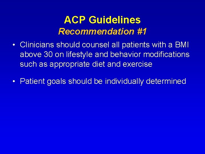 ACP Guidelines Recommendation #1 • Clinicians should counsel all patients with a BMI above