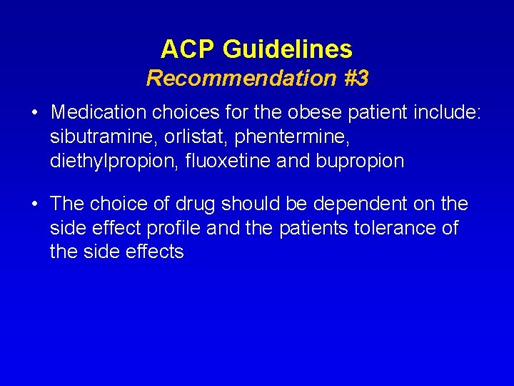 ACP Guidelines Recommendation #3 • Medication choices for the obese patient include: sibutramine, orlistat,