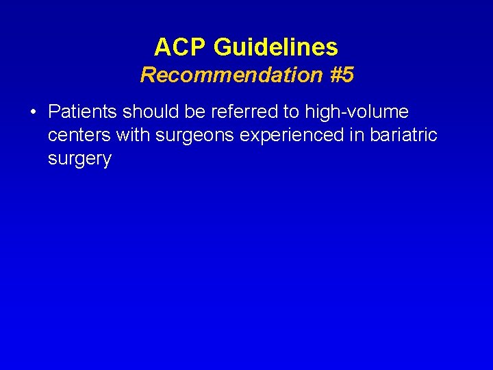 ACP Guidelines Recommendation #5 • Patients should be referred to high-volume centers with surgeons