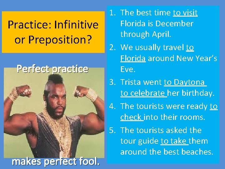 Practice: Infinitive or Preposition? Perfect practice makes perfect fool. 1. The best time to