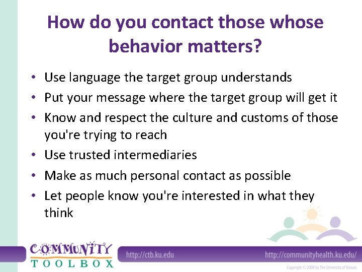 How do you contact those whose behavior matters? • Use language the target group