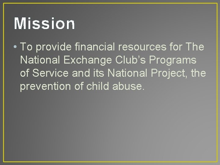 Mission • To provide financial resources for The National Exchange Club’s Programs of Service