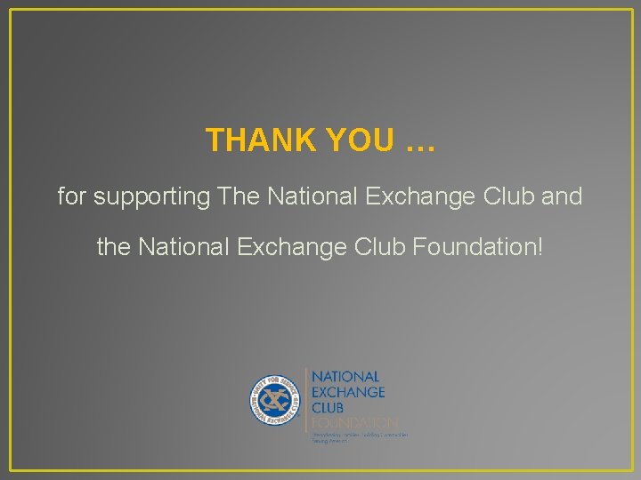 THANK YOU … for supporting The National Exchange Club and the National Exchange Club