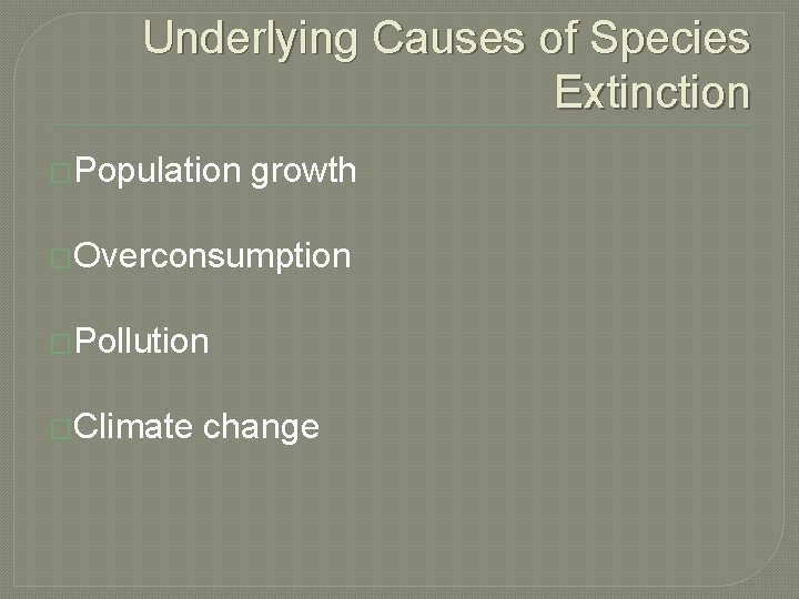 Underlying Causes of Species Extinction �Population growth �Overconsumption �Pollution �Climate change 