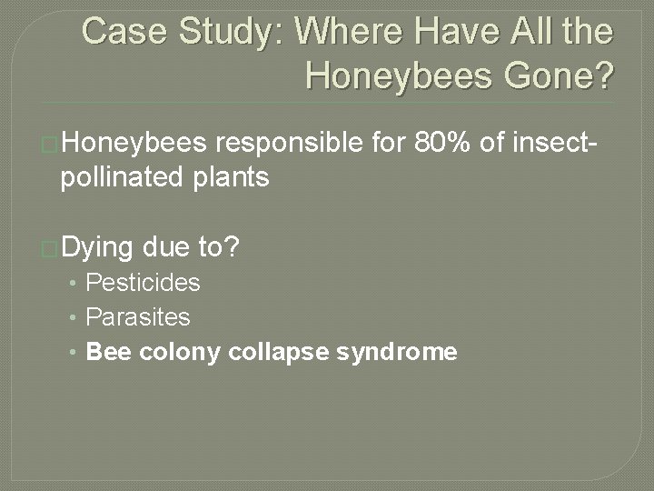 Case Study: Where Have All the Honeybees Gone? �Honeybees responsible for 80% of insect-