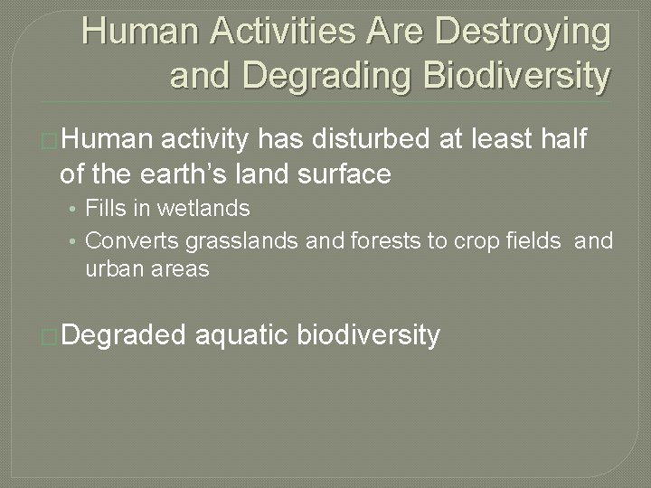 Human Activities Are Destroying and Degrading Biodiversity �Human activity has disturbed at least half